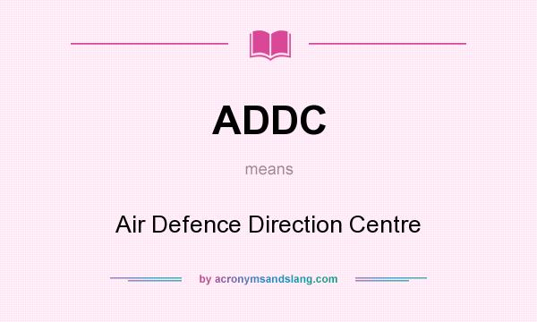 What does ADDC mean? It stands for Air Defence Direction Centre