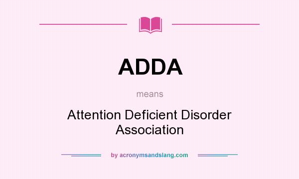 What does ADDA mean? It stands for Attention Deficient Disorder Association