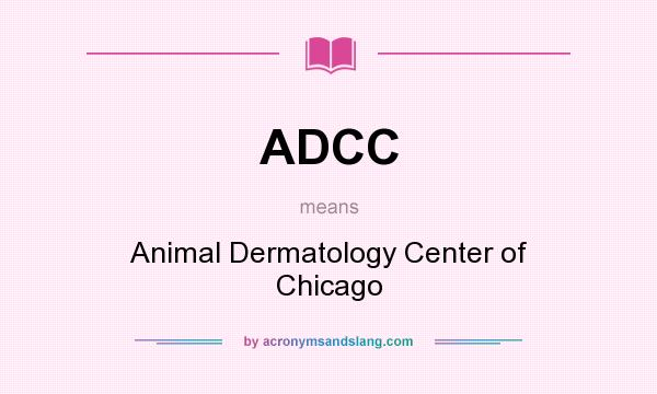 What does ADCC mean? It stands for Animal Dermatology Center of Chicago