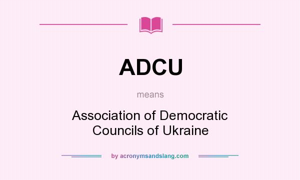What does ADCU mean? It stands for Association of Democratic Councils of Ukraine