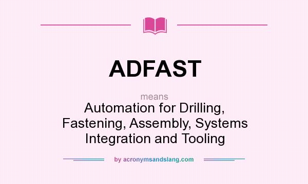 What does ADFAST mean? It stands for Automation for Drilling, Fastening, Assembly, Systems Integration and Tooling