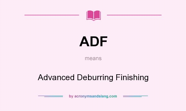 What does ADF mean? It stands for Advanced Deburring Finishing
