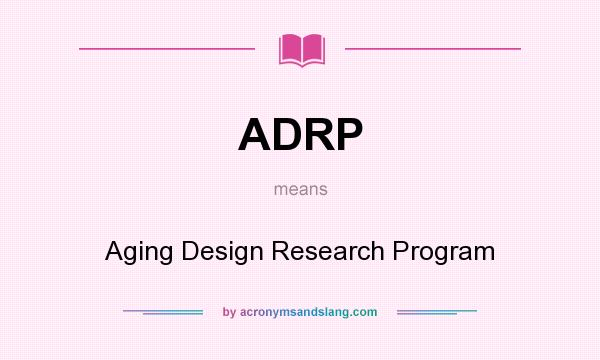 What does ADRP mean? It stands for Aging Design Research Program