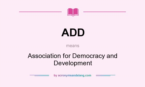 What does ADD mean? It stands for Association for Democracy and Development
