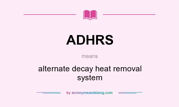 What does ADHRS mean? It stands for alternate decay heat removal system