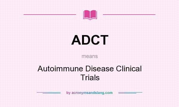 What does ADCT mean? It stands for Autoimmune Disease Clinical Trials