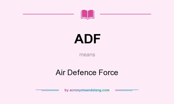 What does ADF mean? It stands for Air Defence Force