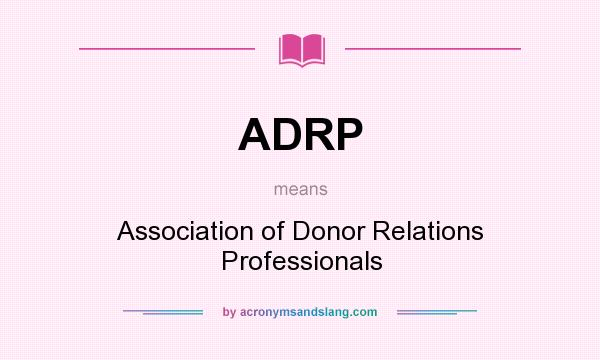 What does ADRP mean? It stands for Association of Donor Relations Professionals
