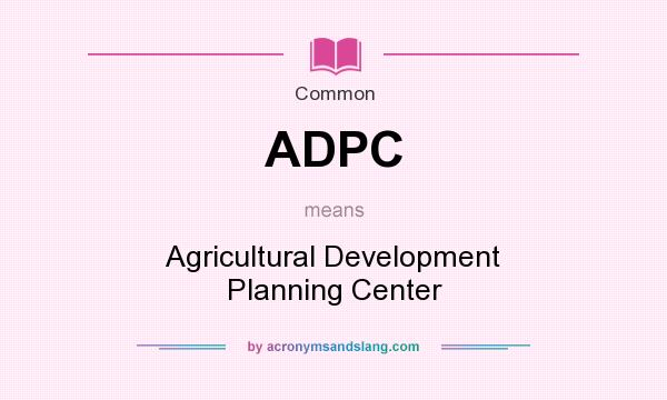 What does ADPC mean? It stands for Agricultural Development Planning Center