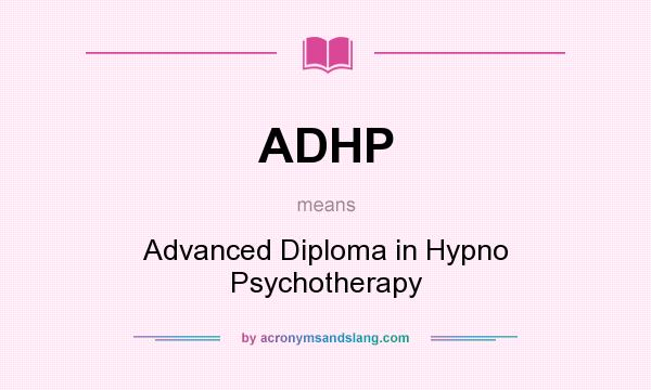What does ADHP mean? It stands for Advanced Diploma in Hypno Psychotherapy