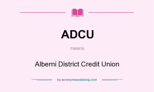 What does ADCU mean? It stands for Alberni District Credit Union