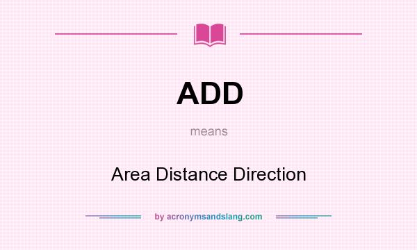 What does ADD mean? It stands for Area Distance Direction