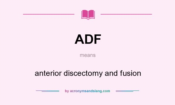 What does ADF mean? It stands for anterior discectomy and fusion