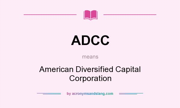 What does ADCC mean? It stands for American Diversified Capital Corporation