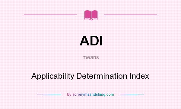What does ADI mean? It stands for Applicability Determination Index