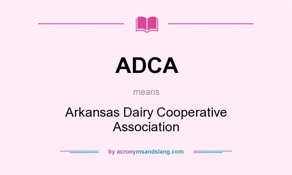 What does ADCA mean? It stands for Arkansas Dairy Cooperative Association