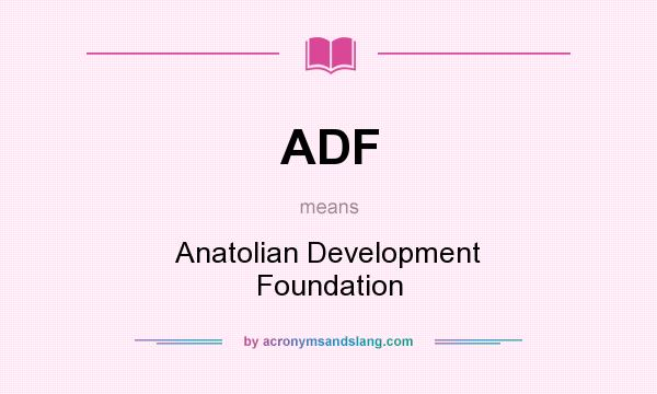 What does ADF mean? It stands for Anatolian Development Foundation