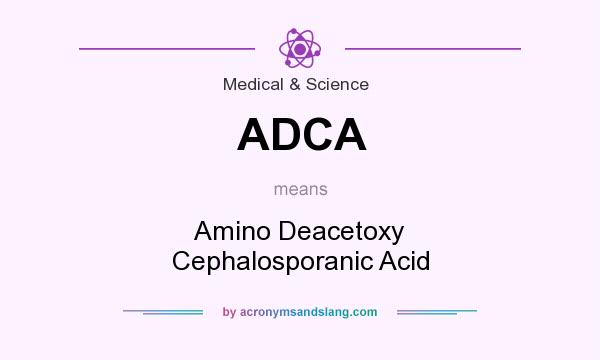 What does ADCA mean? It stands for Amino Deacetoxy Cephalosporanic Acid