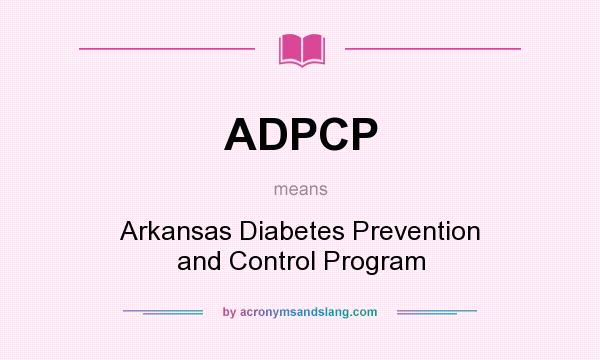 What does ADPCP mean? It stands for Arkansas Diabetes Prevention and Control Program