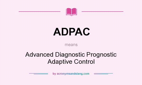 What does ADPAC mean? It stands for Advanced Diagnostic Prognostic Adaptive Control