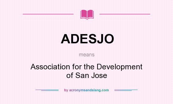 What does ADESJO mean? It stands for Association for the Development of San Jose