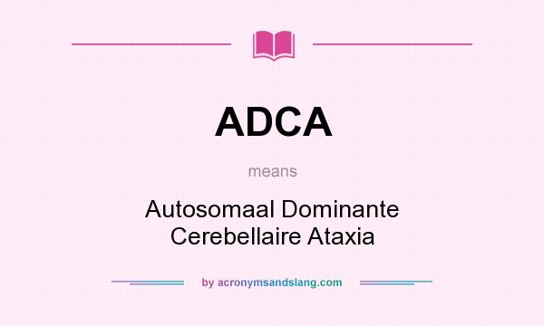 What does ADCA mean? It stands for Autosomaal Dominante Cerebellaire Ataxia
