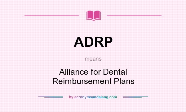 What does ADRP mean? It stands for Alliance for Dental Reimbursement Plans