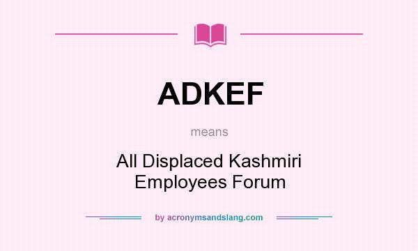 What does ADKEF mean? It stands for All Displaced Kashmiri Employees Forum
