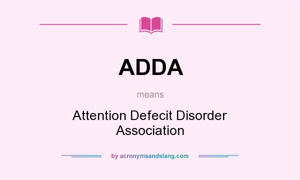 What does ADDA mean? It stands for Attention Defecit Disorder Association