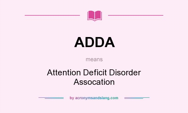 What does ADDA mean? It stands for Attention Deficit Disorder Assocation