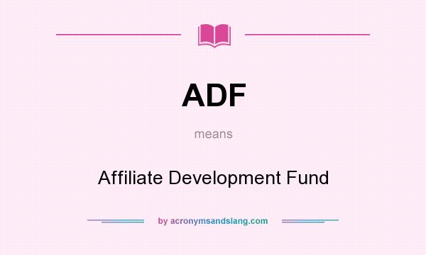What does ADF mean? It stands for Affiliate Development Fund