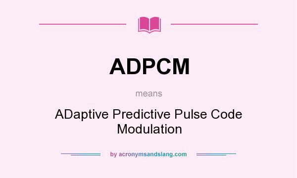 What does ADPCM mean? It stands for ADaptive Predictive Pulse Code Modulation