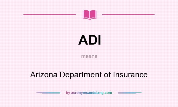 What does ADI mean? It stands for Arizona Department of Insurance