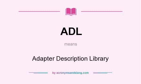 What does ADL mean? It stands for Adapter Description Library