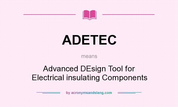 What does ADETEC mean? It stands for Advanced DEsign Tool for Electrical insulating Components