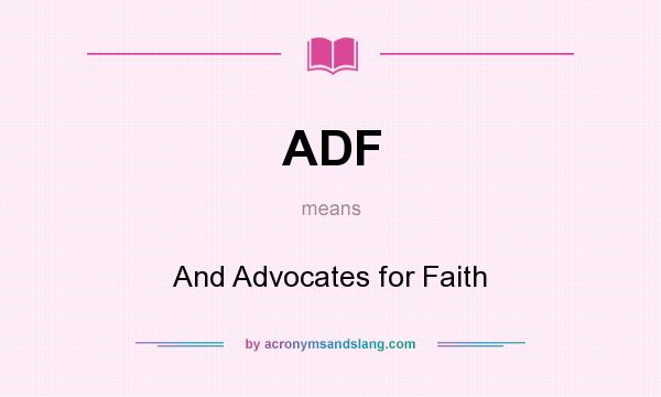 What does ADF mean? It stands for And Advocates for Faith