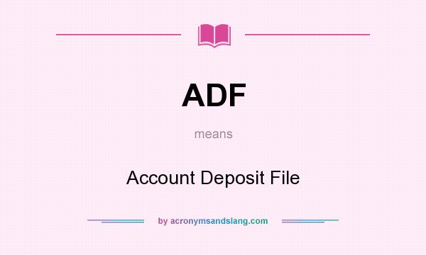 What does ADF mean? It stands for Account Deposit File