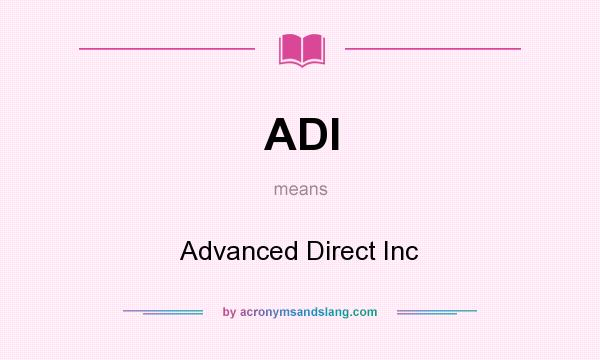 What does ADI mean? It stands for Advanced Direct Inc