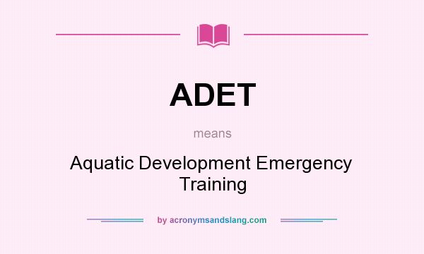 What does ADET mean? It stands for Aquatic Development Emergency Training