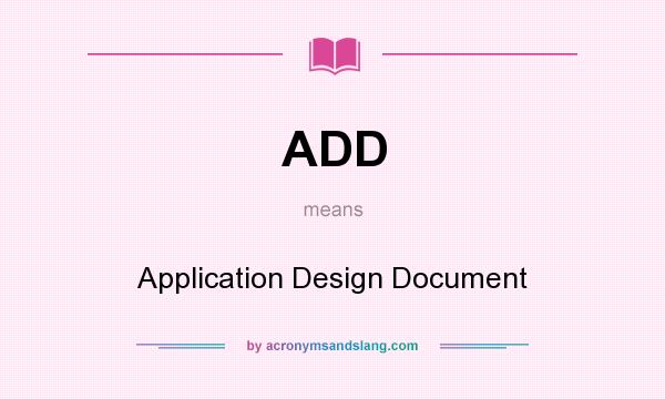 What does ADD mean? It stands for Application Design Document