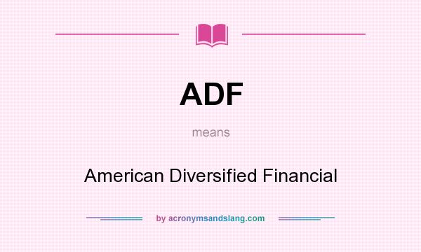 What does ADF mean? It stands for American Diversified Financial