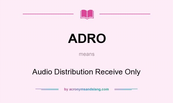 What does ADRO mean? It stands for Audio Distribution Receive Only