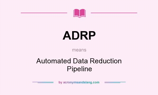 What does ADRP mean? It stands for Automated Data Reduction Pipeline