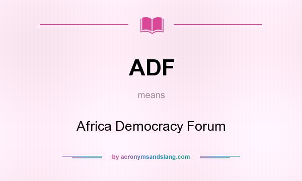 What does ADF mean? It stands for Africa Democracy Forum