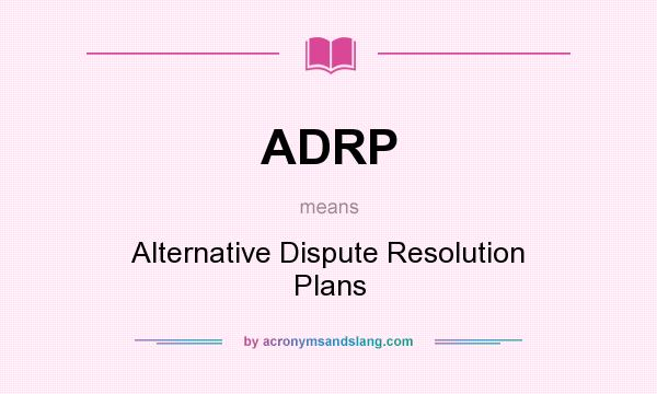 What does ADRP mean? It stands for Alternative Dispute Resolution Plans