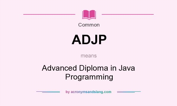 What does ADJP mean? It stands for Advanced Diploma in Java Programming