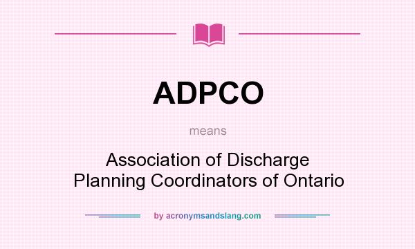 What does ADPCO mean? It stands for Association of Discharge Planning Coordinators of Ontario