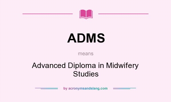 What does ADMS mean? It stands for Advanced Diploma in Midwifery Studies