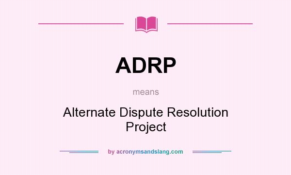 What does ADRP mean? It stands for Alternate Dispute Resolution Project