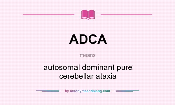What does ADCA mean? It stands for autosomal dominant pure cerebellar ataxia